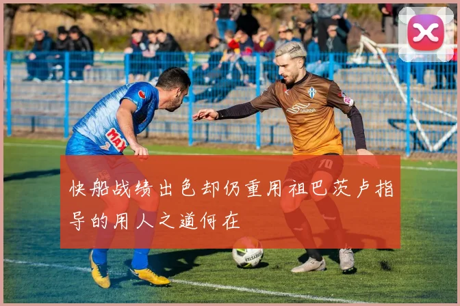 快船战绩出色却仍重用祖巴茨卢指导的用人之道何在
