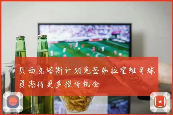 贝西克塔斯计划免签弗拉霍维奇球员期待更多报价机会